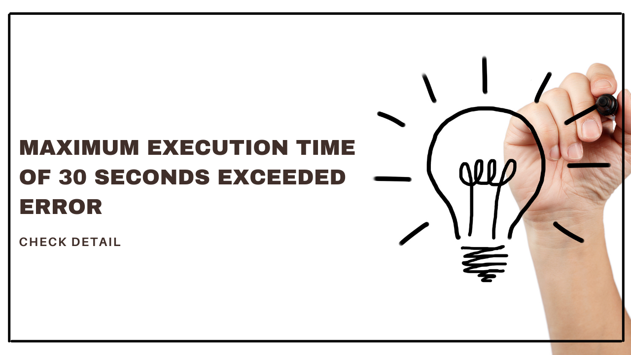 Maximum execution time of 30 seconds exceeded error